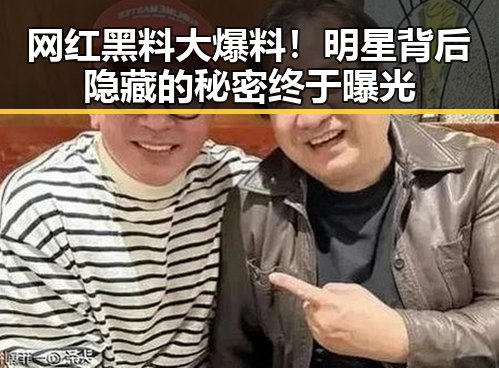网红黑料大爆料！明星背后隐藏的秘密终于曝光