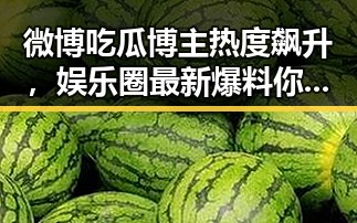 微博吃瓜博主热度飙升，娱乐圈最新爆料你get了吗？🎤✨