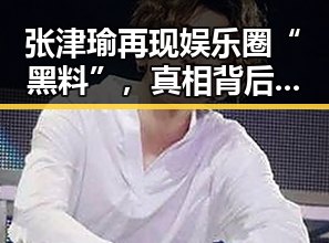 张津瑜再现娱乐圈“黑料”，真相背后隐藏的深层次问题